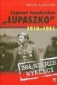 Zygmunt Szendzielarz Łupaszko 1910-1951-ŻOŁNIERZE WYKLĘCI